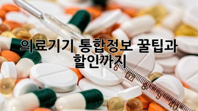 의료기기 통합정보: 꿀팁과 할인까지!