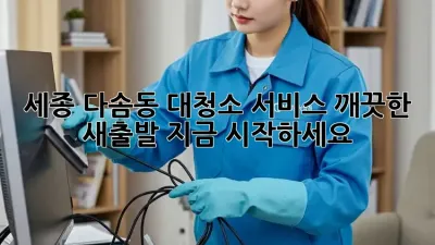 세종 다솜동 대청소 서비스: 깨끗한 새출발, 지금 시작하세요!